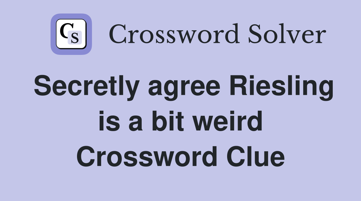 Secretly agree Riesling is a bit weird Crossword Clue