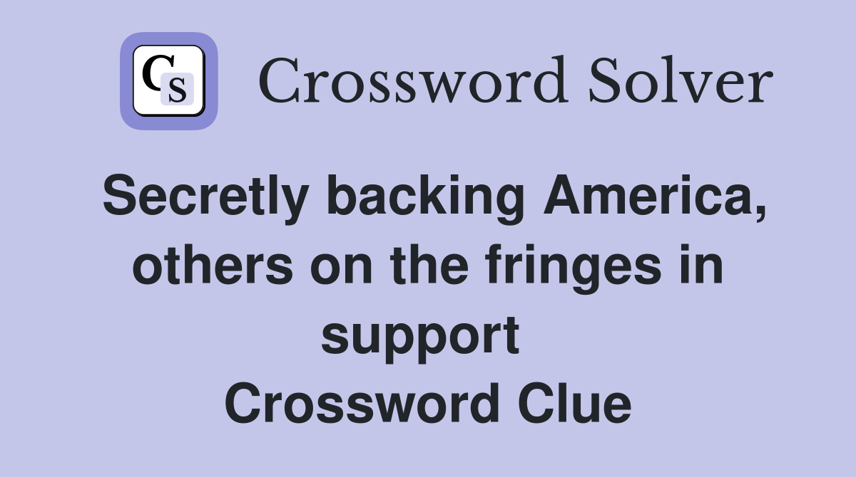 Secretly backing America, others on the fringes in support  Crossword Clue