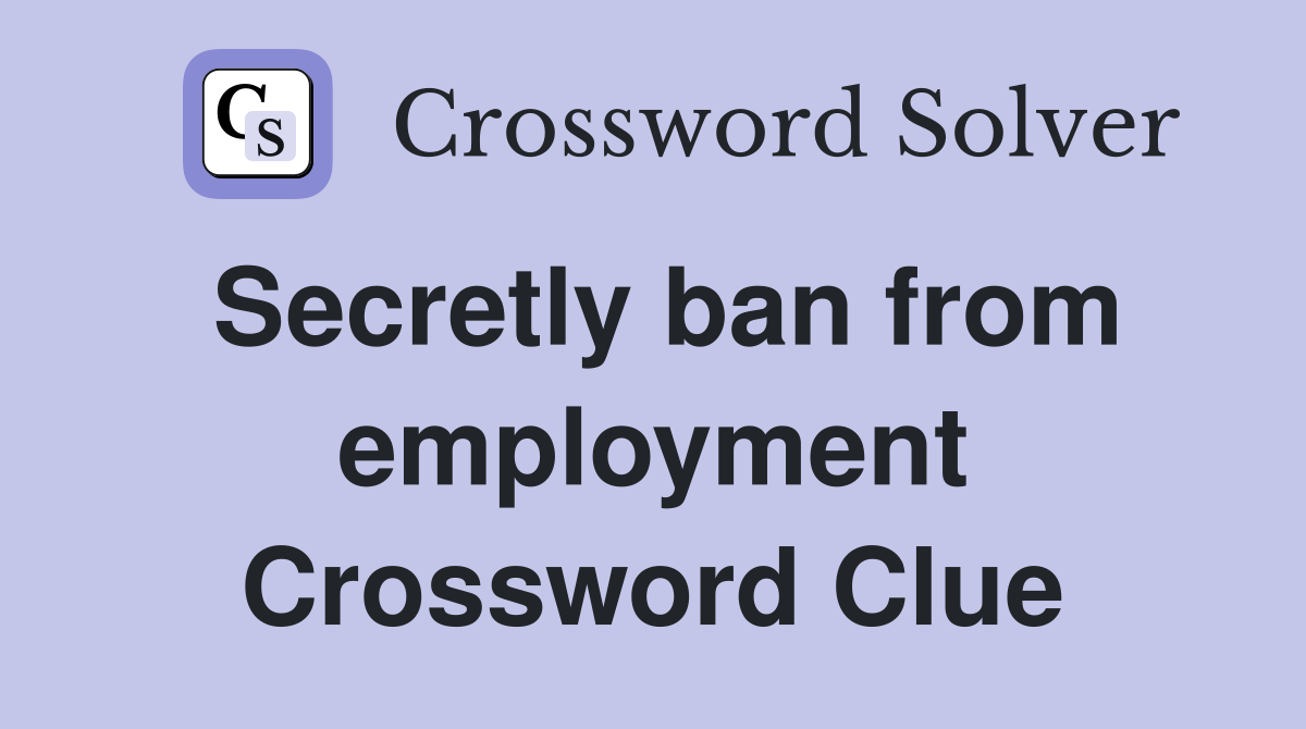 Secretly ban from employment Crossword Clue