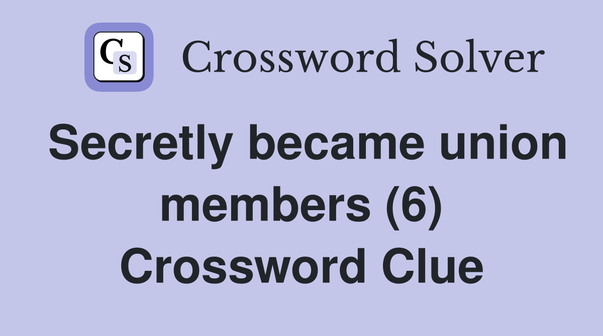 Secretly became union members (6) Crossword Clue