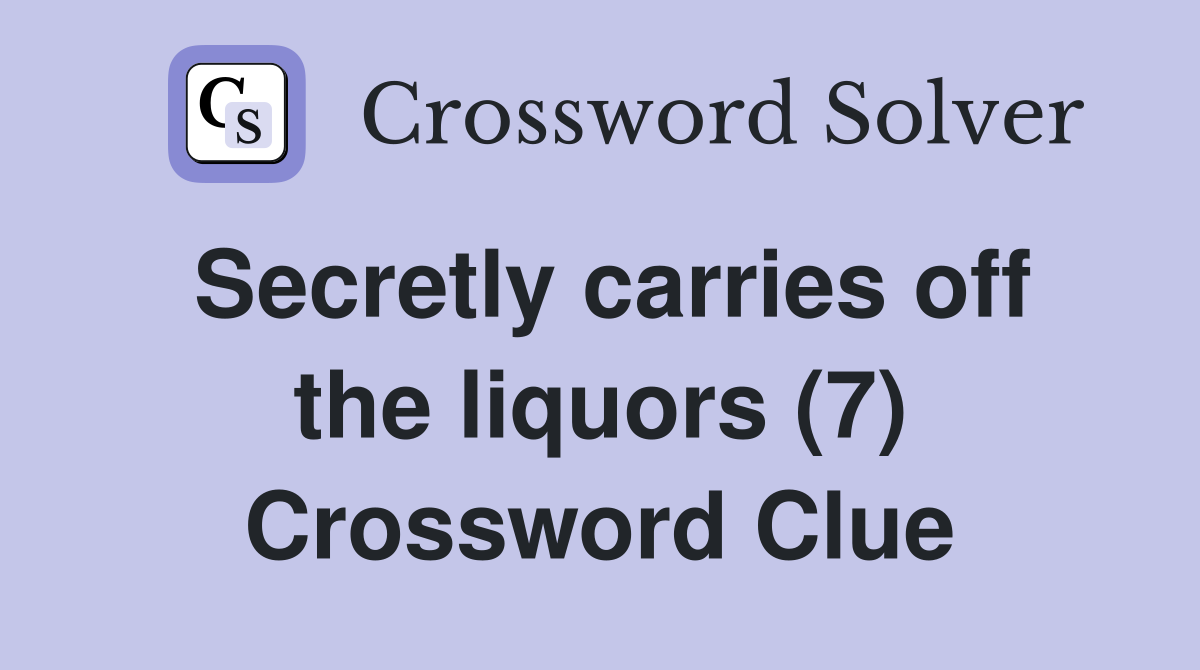 Secretly carries off the liquors (7) Crossword Clue