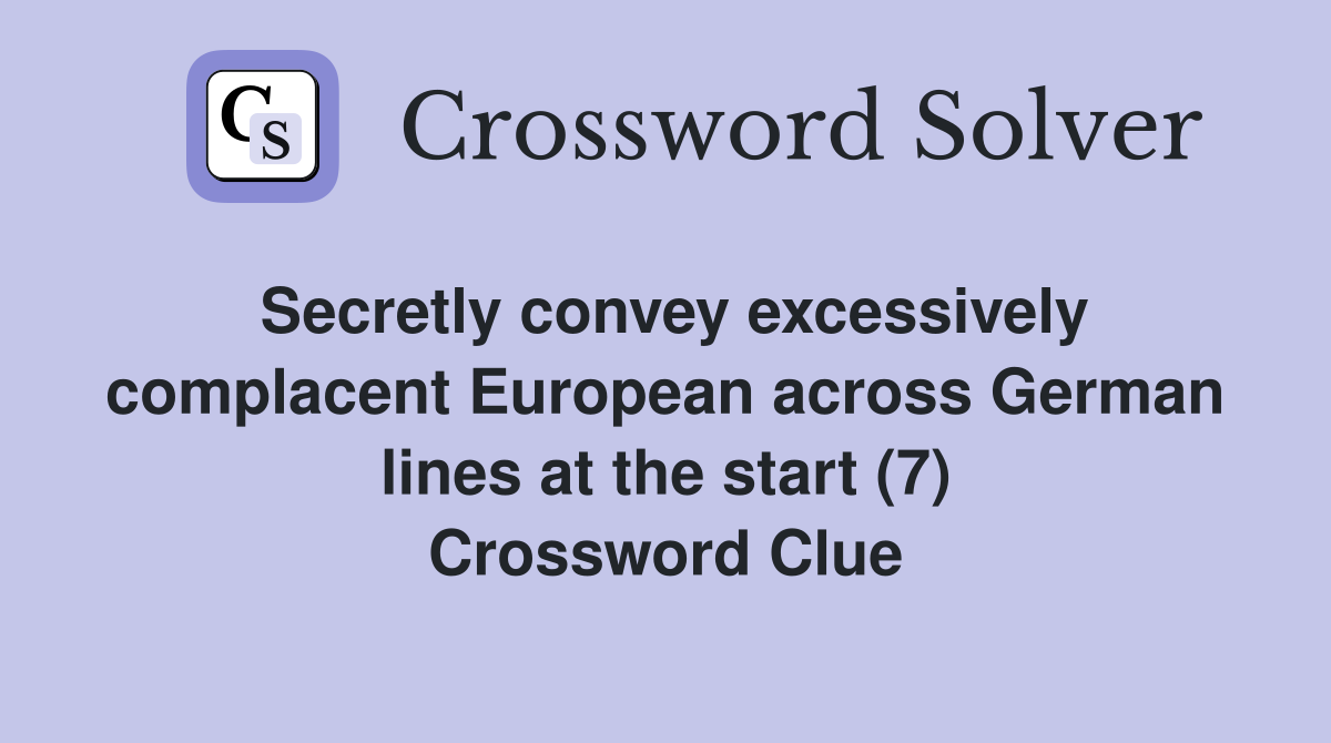 Secretly convey excessively complacent European across German lines at the start (7) Crossword Clue