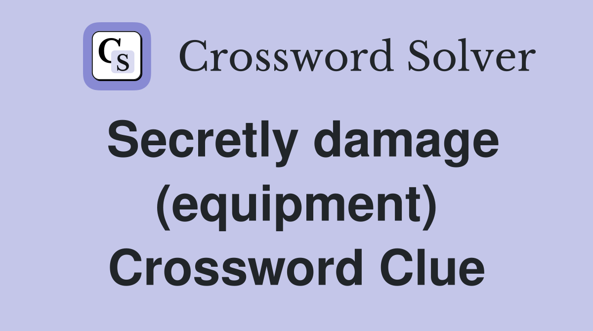 Secretly damage (equipment) Crossword Clue