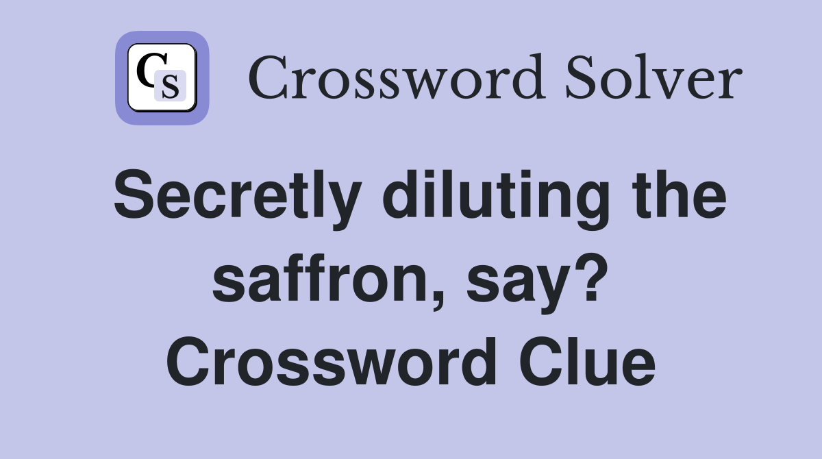 Secretly diluting the saffron, say? Crossword Clue