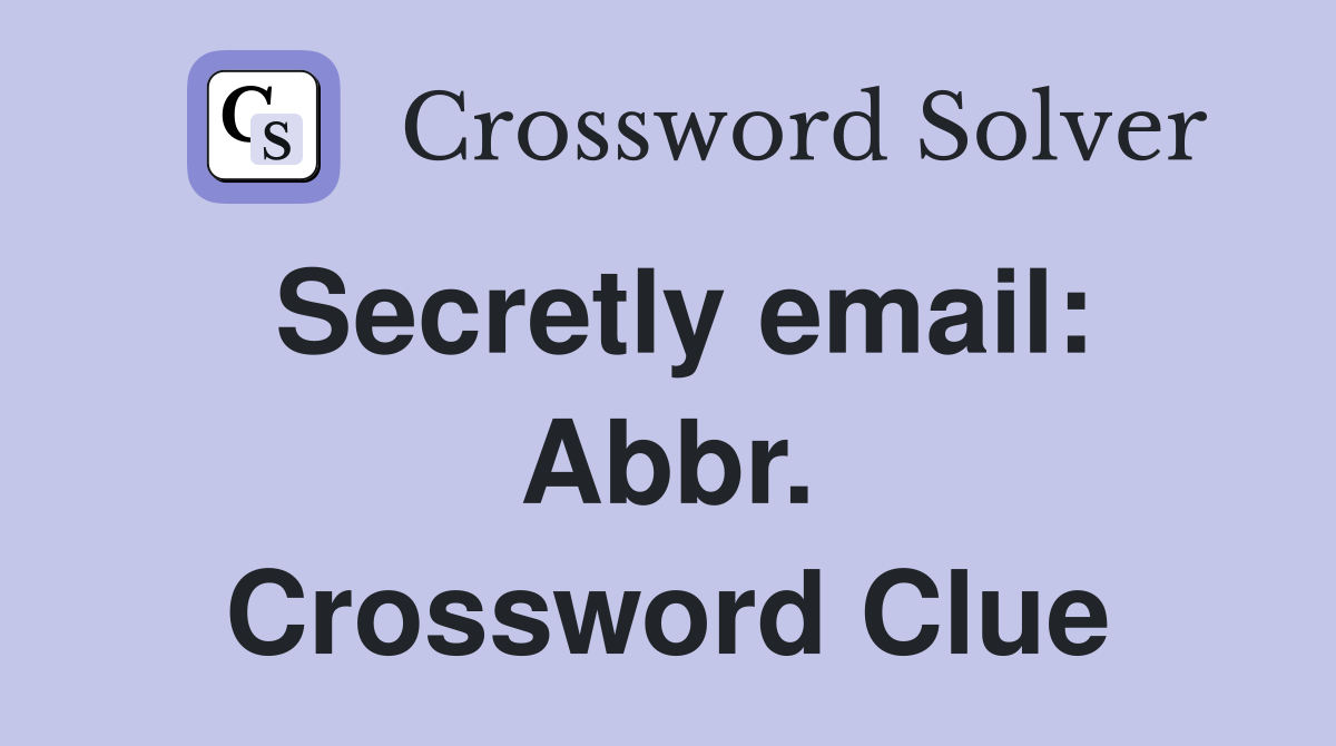 Secretly email: Abbr. Crossword Clue