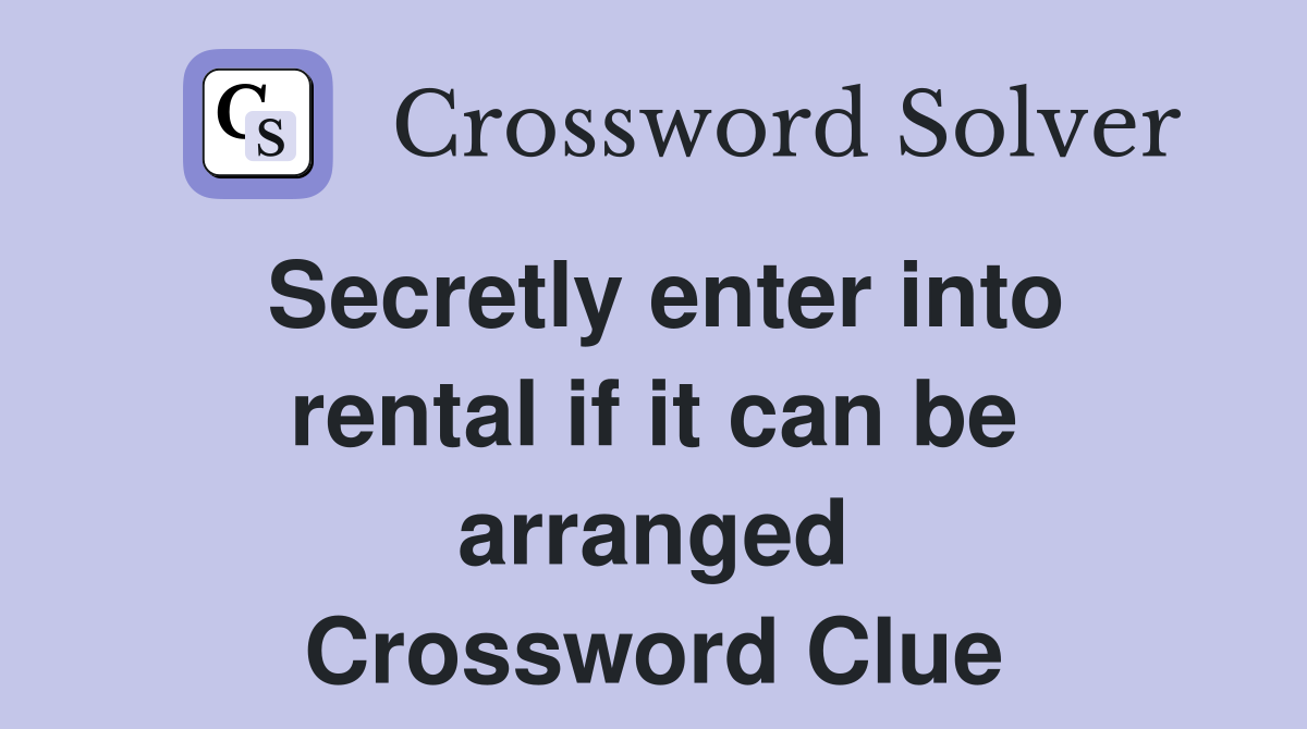 Secretly enter into rental if it can be arranged Crossword Clue