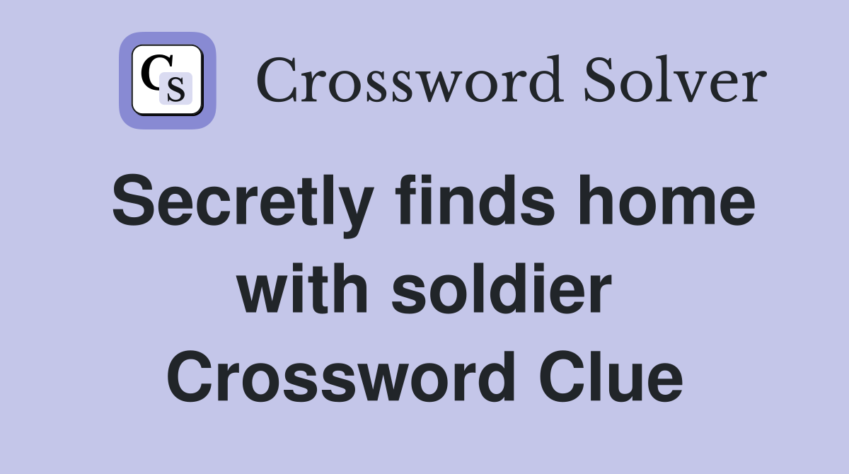 Secretly finds home with soldier Crossword Clue