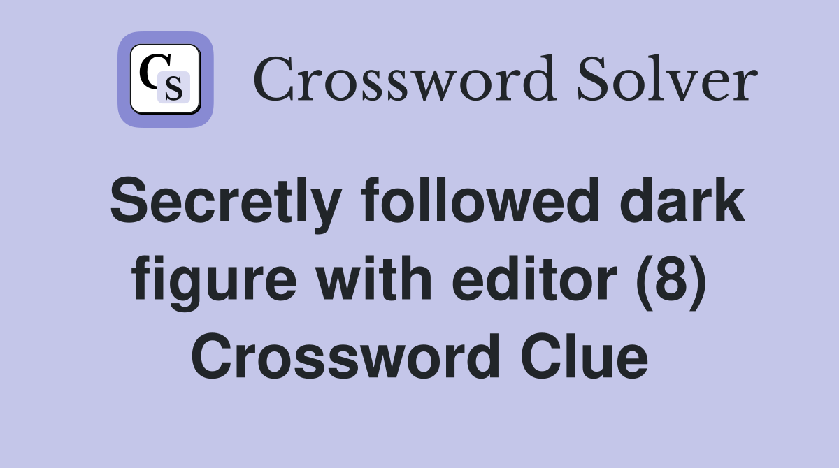 Secretly followed dark figure with editor (8) Crossword Clue
