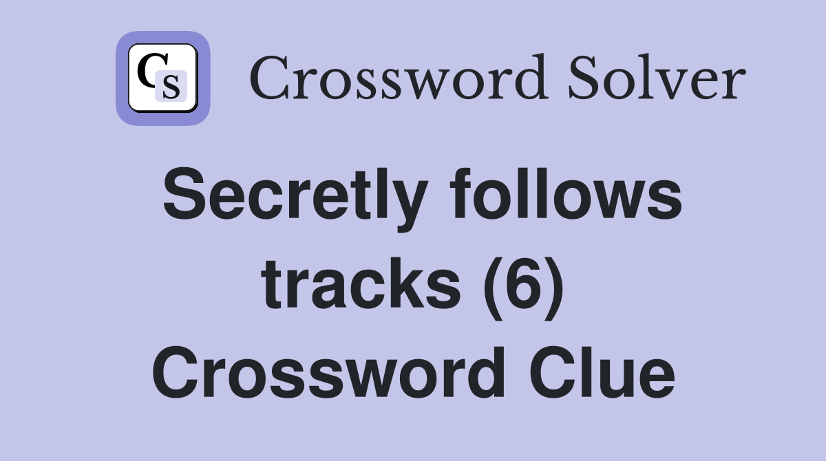 Secretly follows tracks (6) Crossword Clue