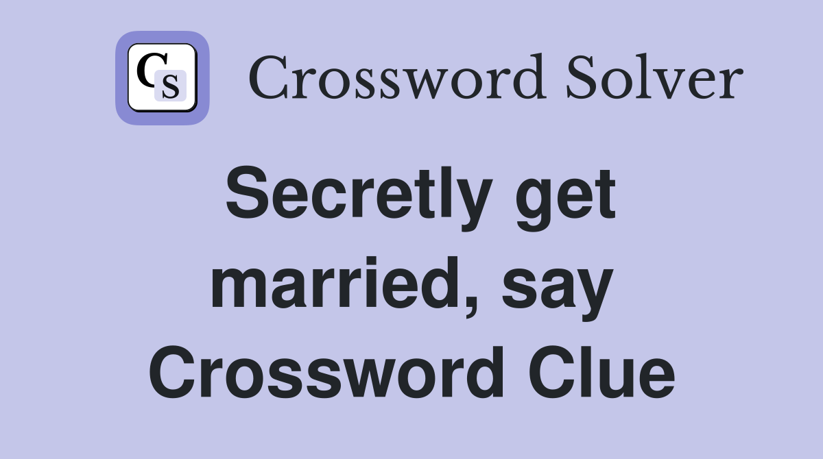 Secretly get married, say Crossword Clue