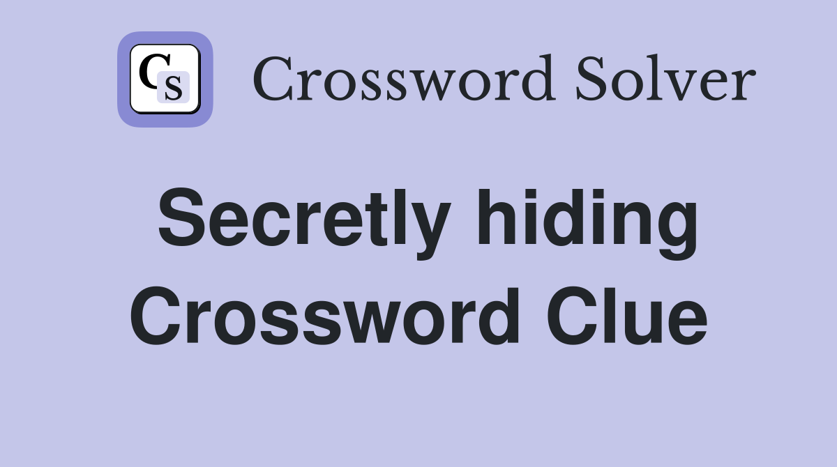Secretly hiding Crossword Clue