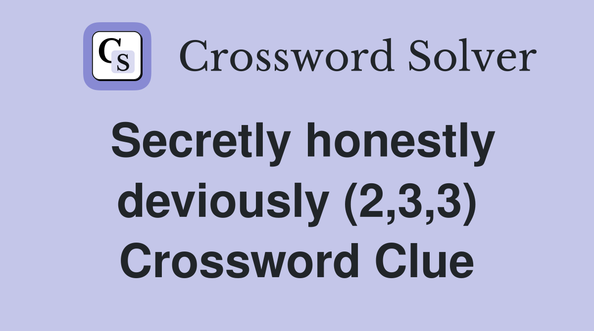 Secretly honestly deviously (2,3,3) Crossword Clue