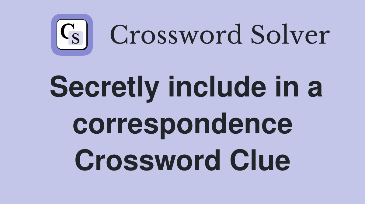 Secretly include in a correspondence Crossword Clue