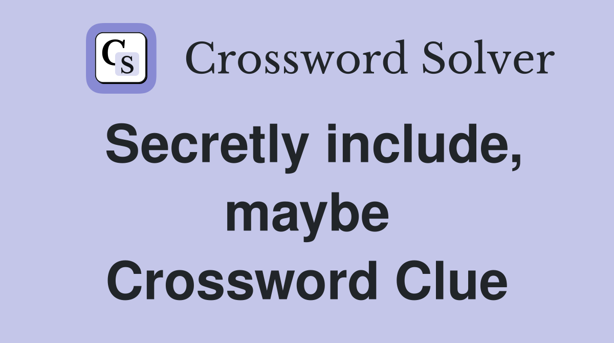 Secretly include, maybe Crossword Clue