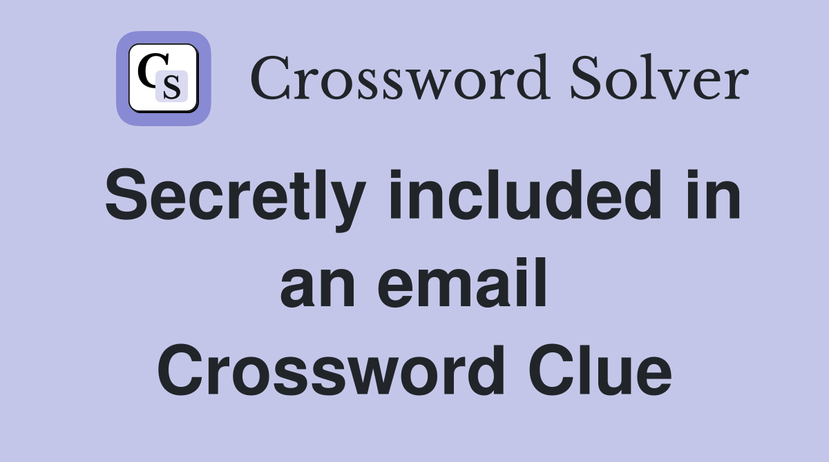 Secretly included in an email Crossword Clue