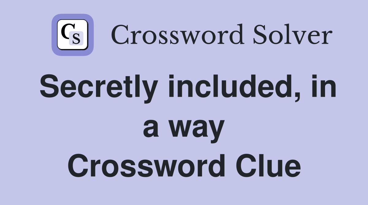 Secretly included, in a way Crossword Clue