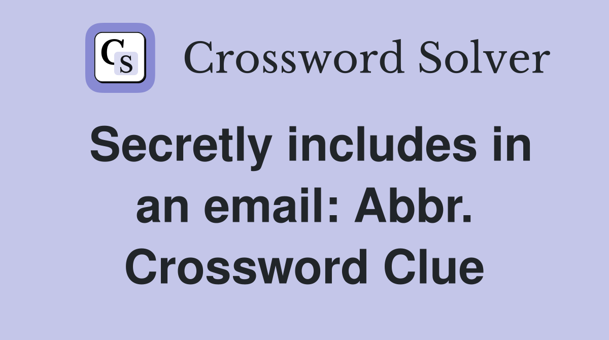 Secretly includes in an email: Abbr. Crossword Clue