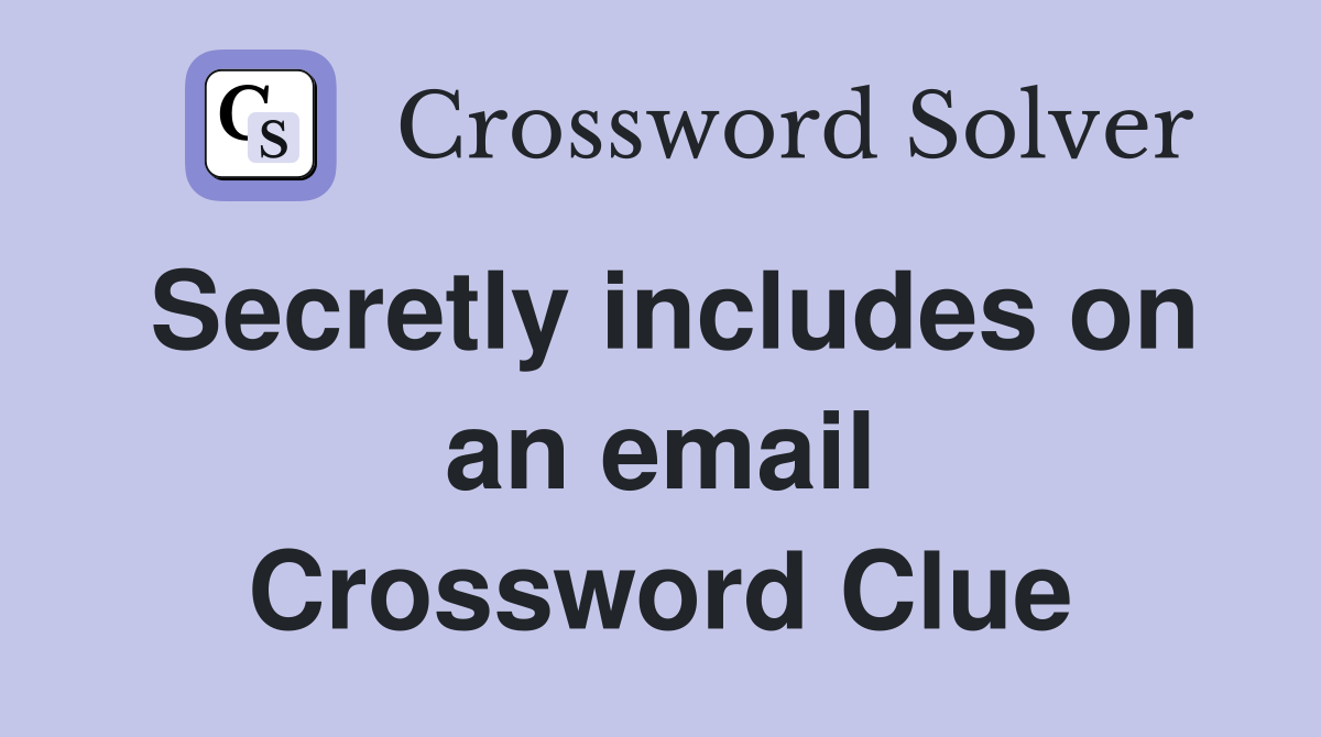 Secretly includes on an email Crossword Clue