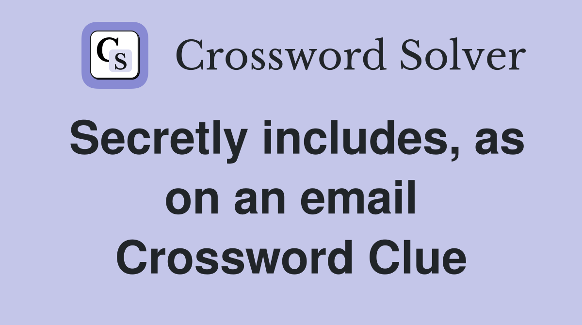 Secretly includes, as on an email Crossword Clue