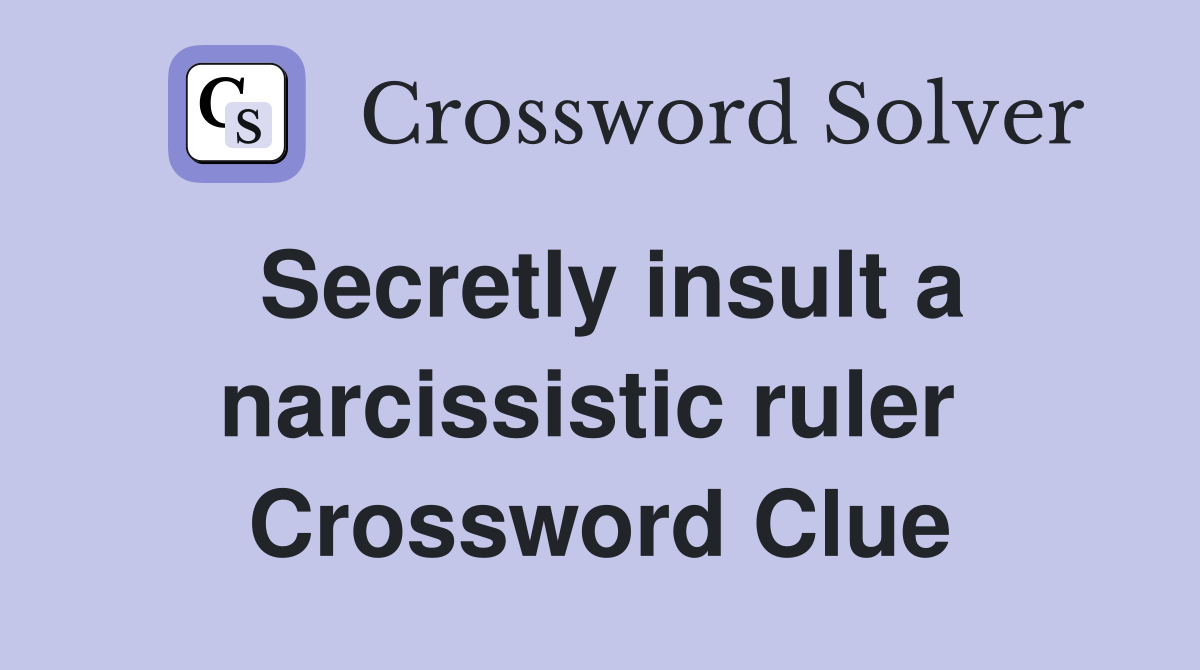 Secretly insult a narcissistic ruler  Crossword Clue
