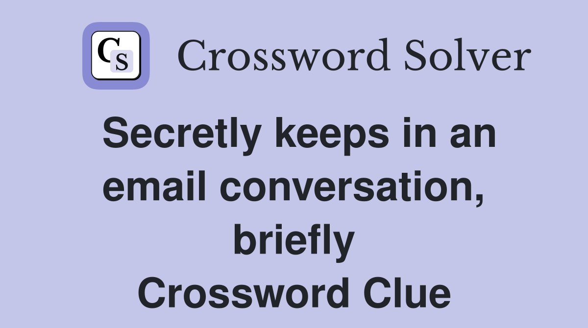 Secretly keeps in an email conversation, briefly Crossword Clue