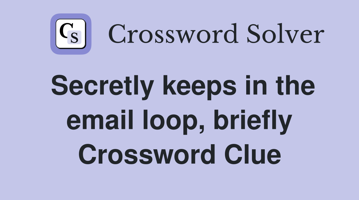 Secretly keeps in the email loop, briefly Crossword Clue