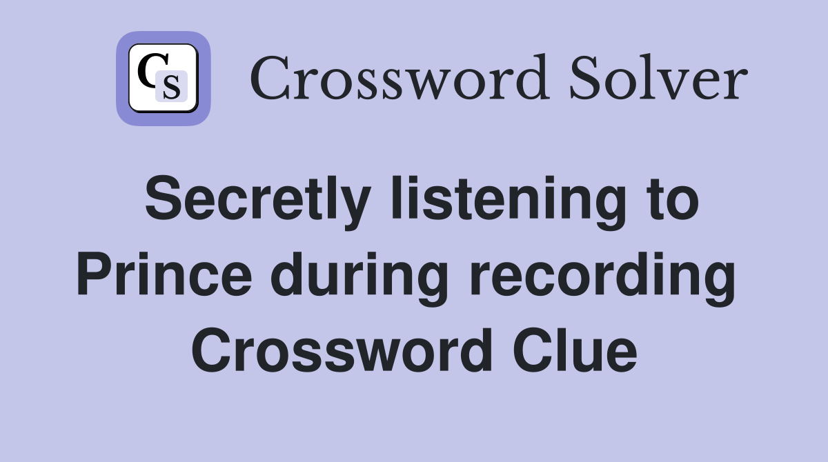 Secretly listening to Prince during recording  Crossword Clue