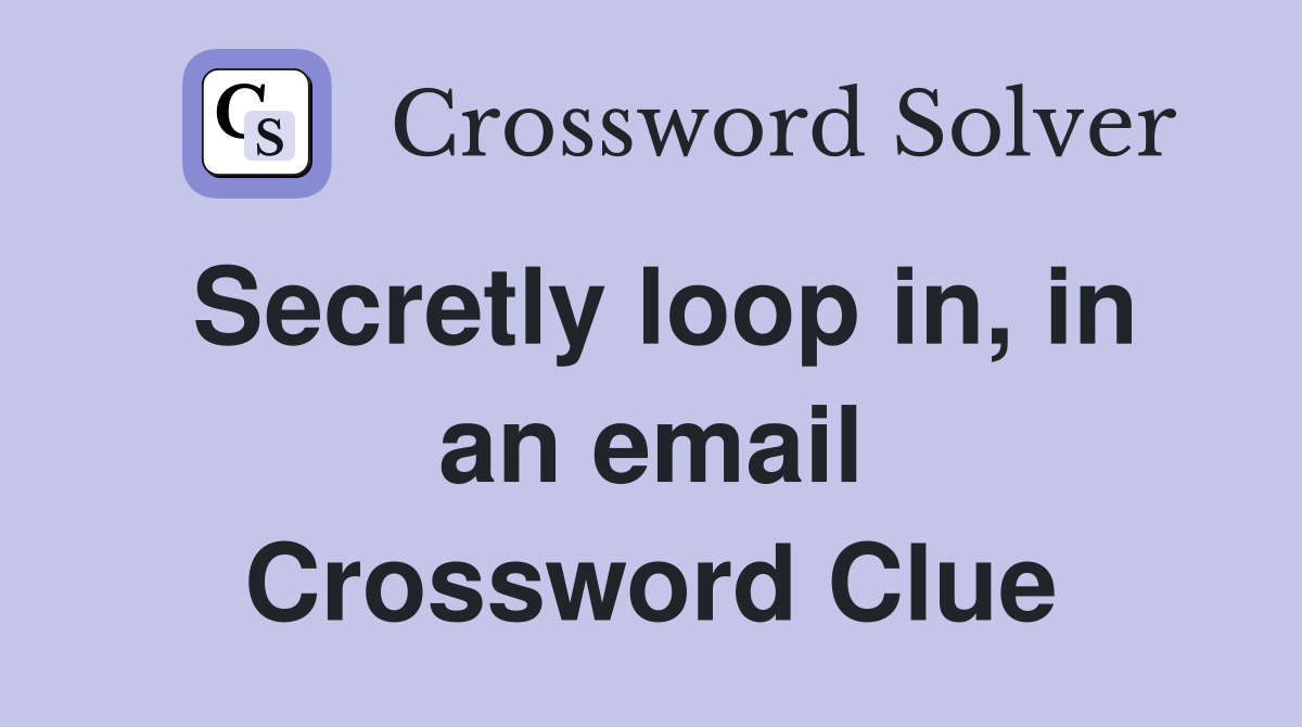 Secretly loop in, in an email Crossword Clue