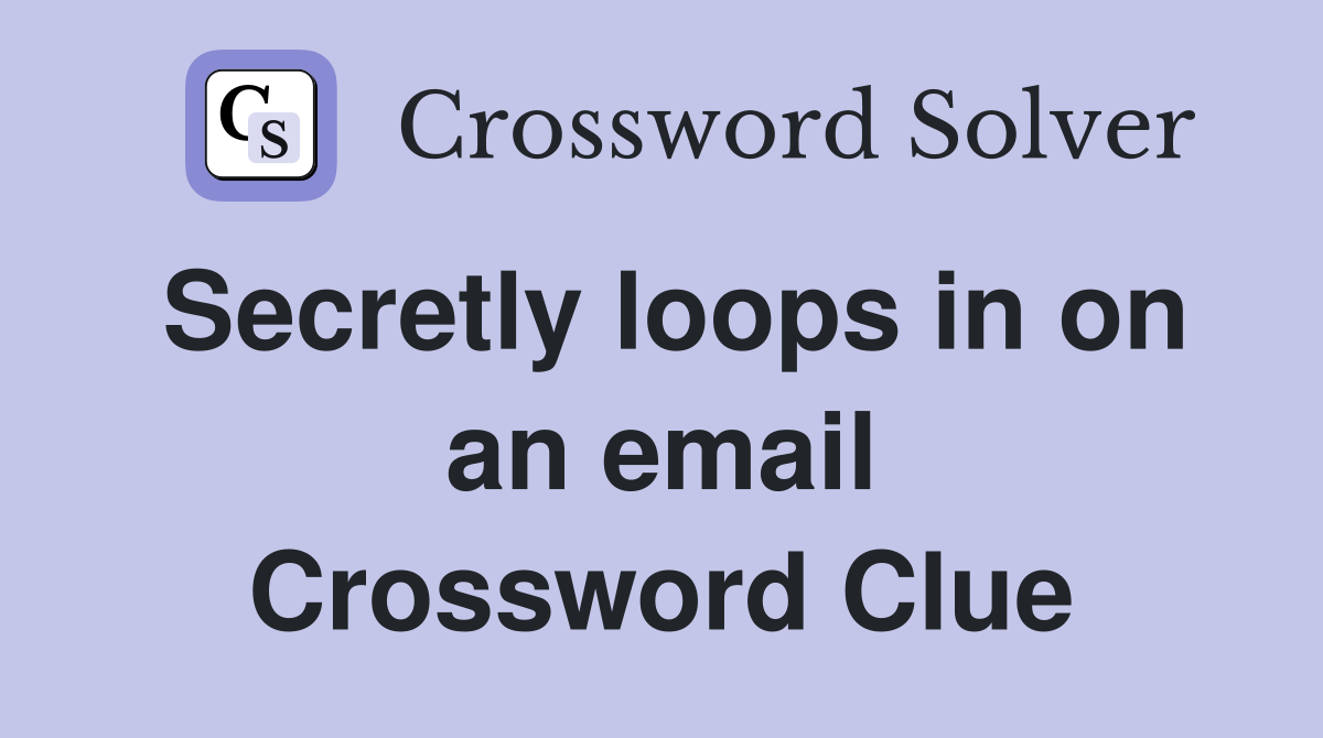 Secretly loops in on an email Crossword Clue