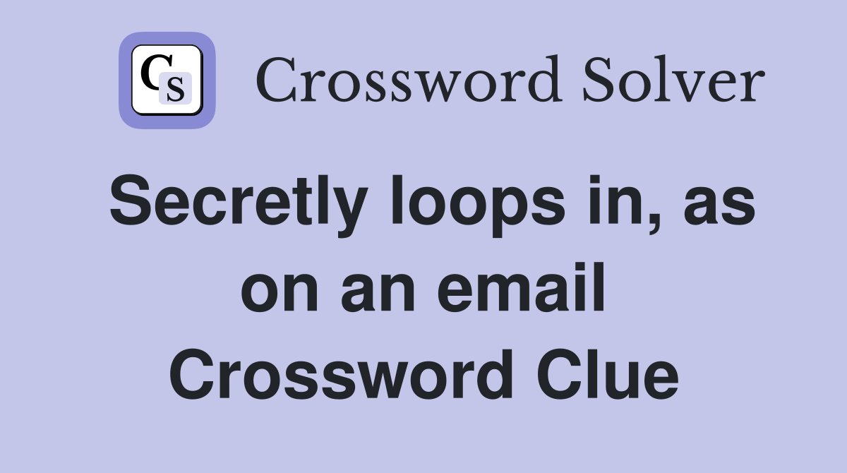 Secretly loops in, as on an email Crossword Clue