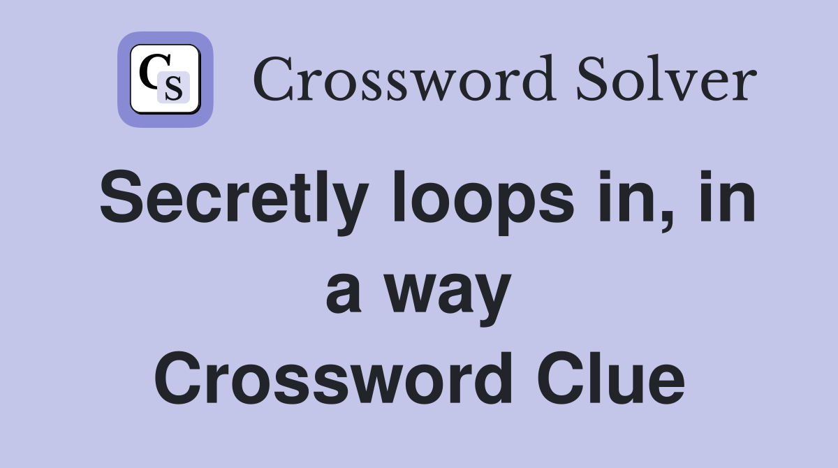 Secretly loops in, in a way Crossword Clue