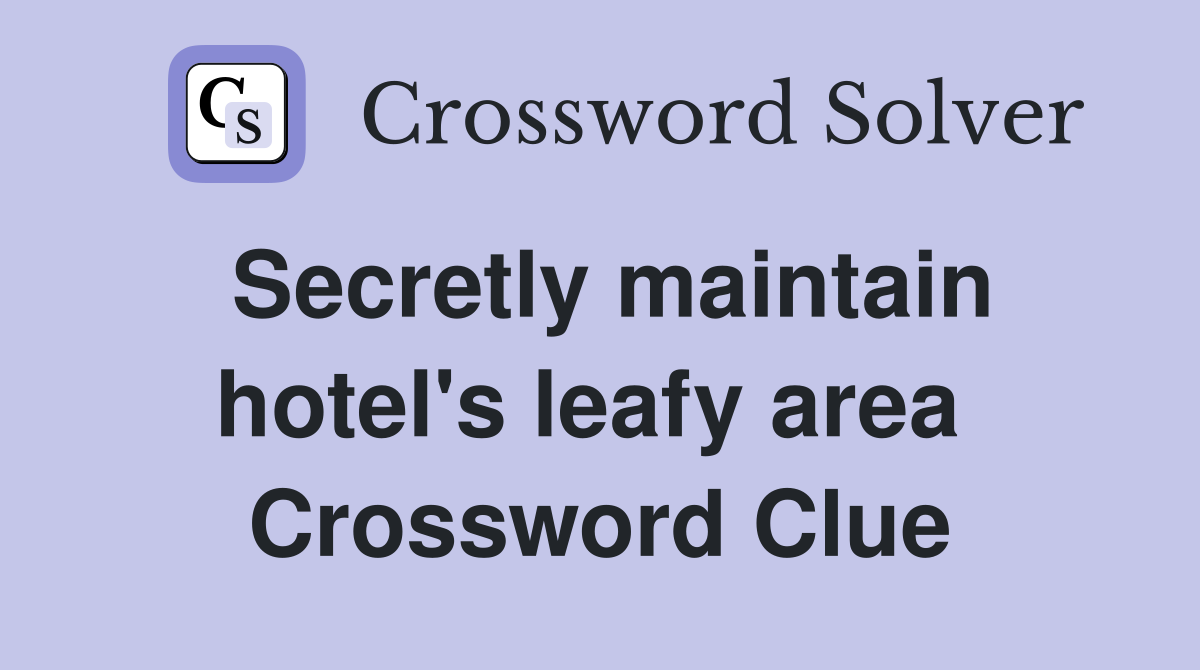 Secretly maintain hotel's leafy area  Crossword Clue