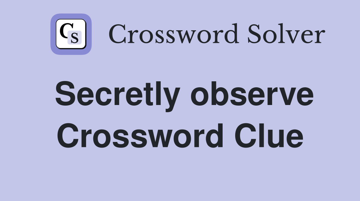 Secretly observe Crossword Clue