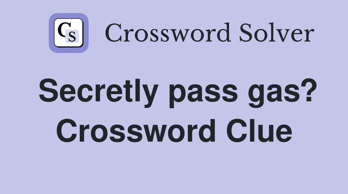 Secretly pass gas? Crossword Clue