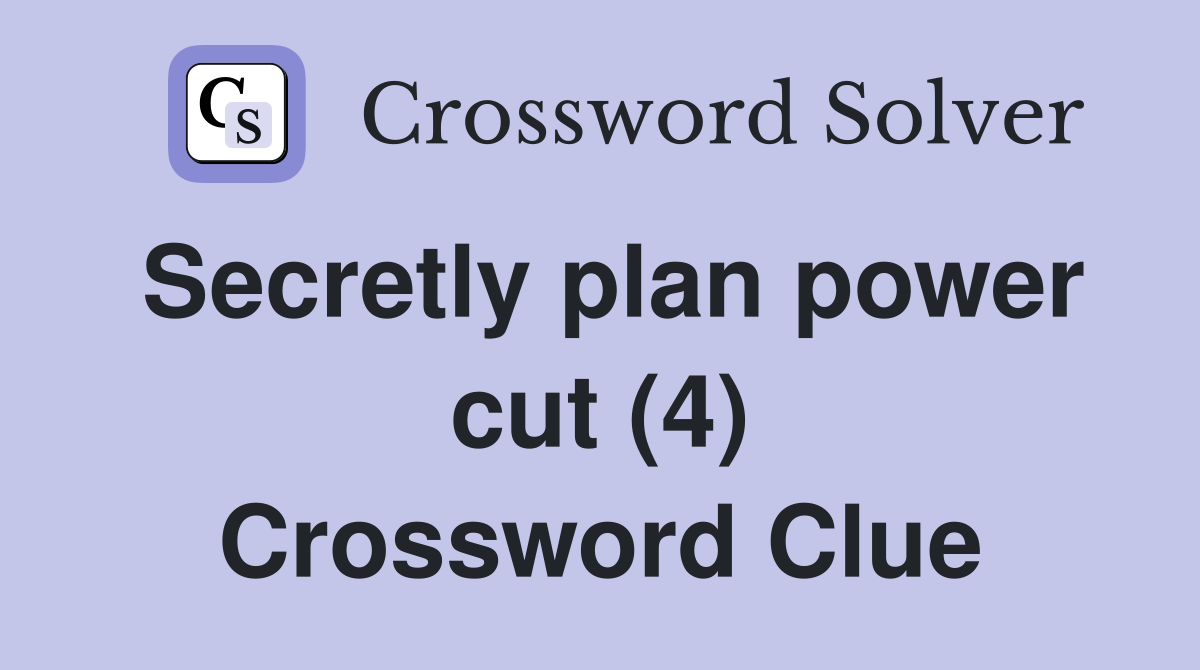 Secretly plan power cut (4) Crossword Clue