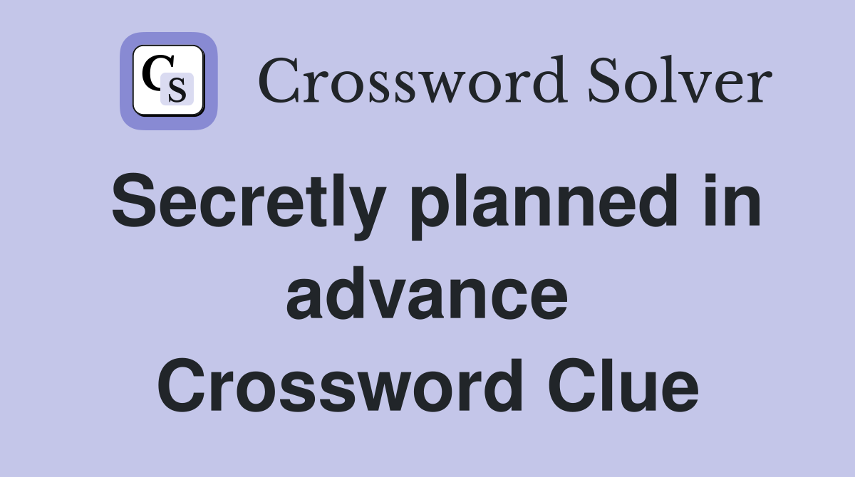Secretly planned in advance Crossword Clue