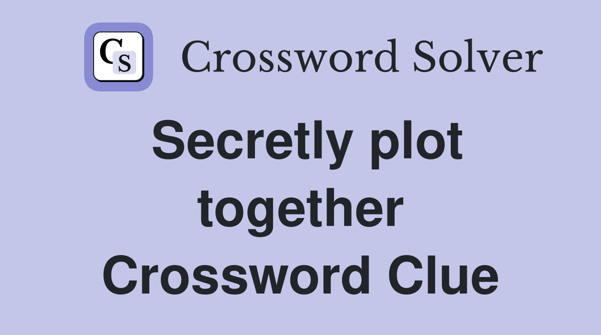 Secretly plot together Crossword Clue