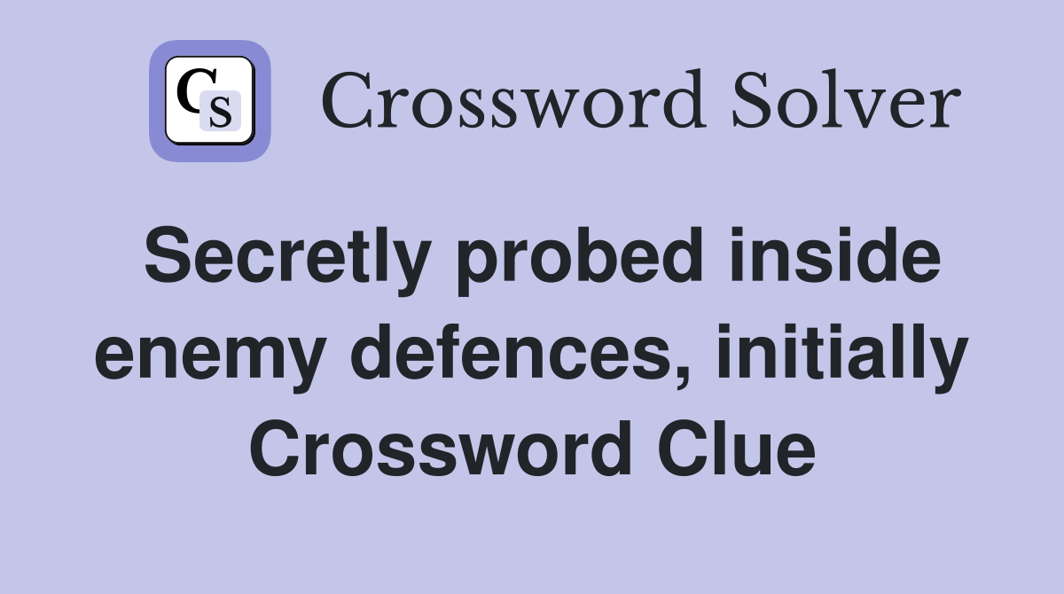 Secretly probed inside enemy defences, initially Crossword Clue