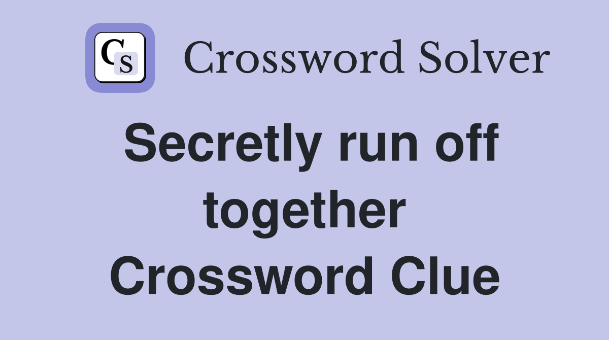 Secretly run off together Crossword Clue