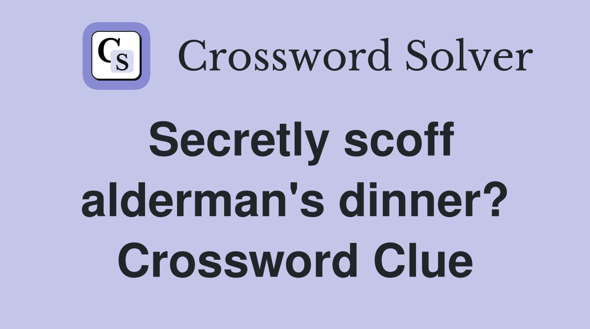 Secretly scoff alderman's dinner? Crossword Clue
