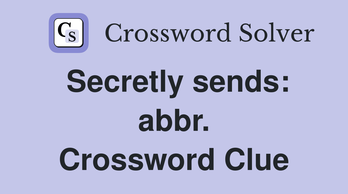 Secretly sends: abbr. Crossword Clue
