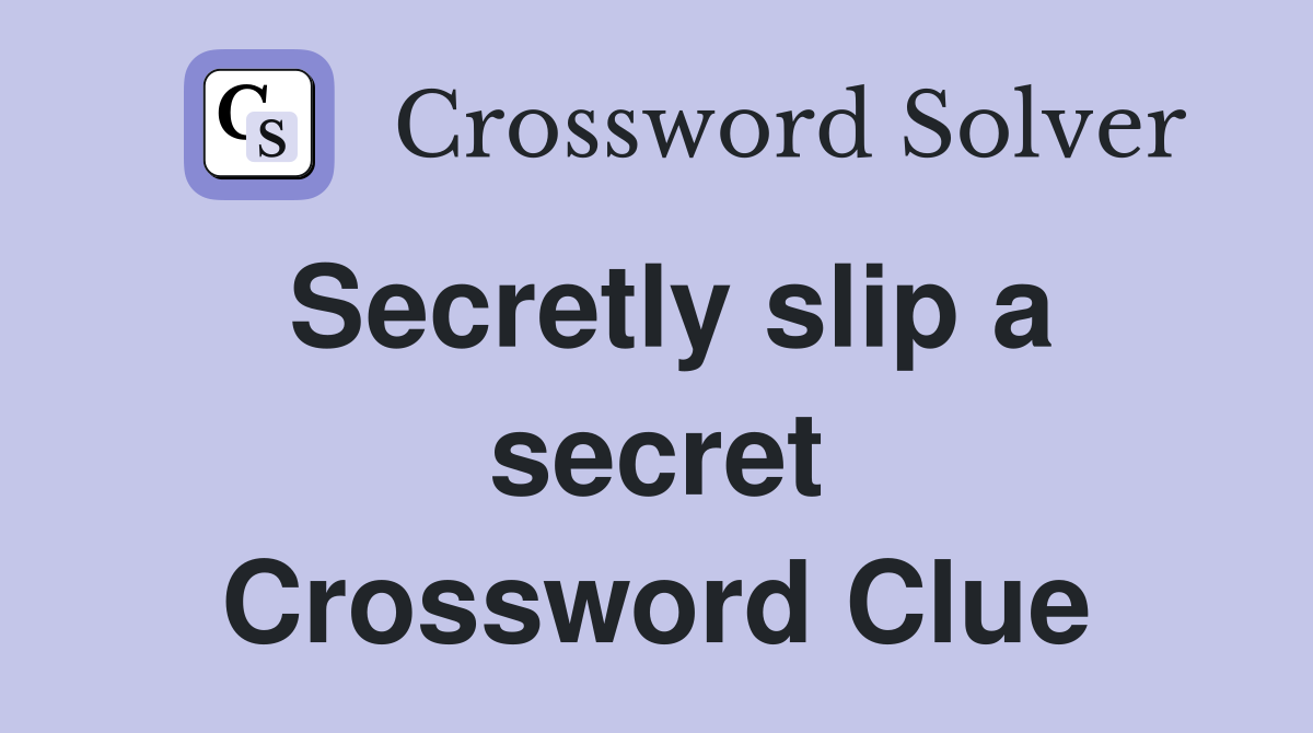 Secretly slip a secret Crossword Clue