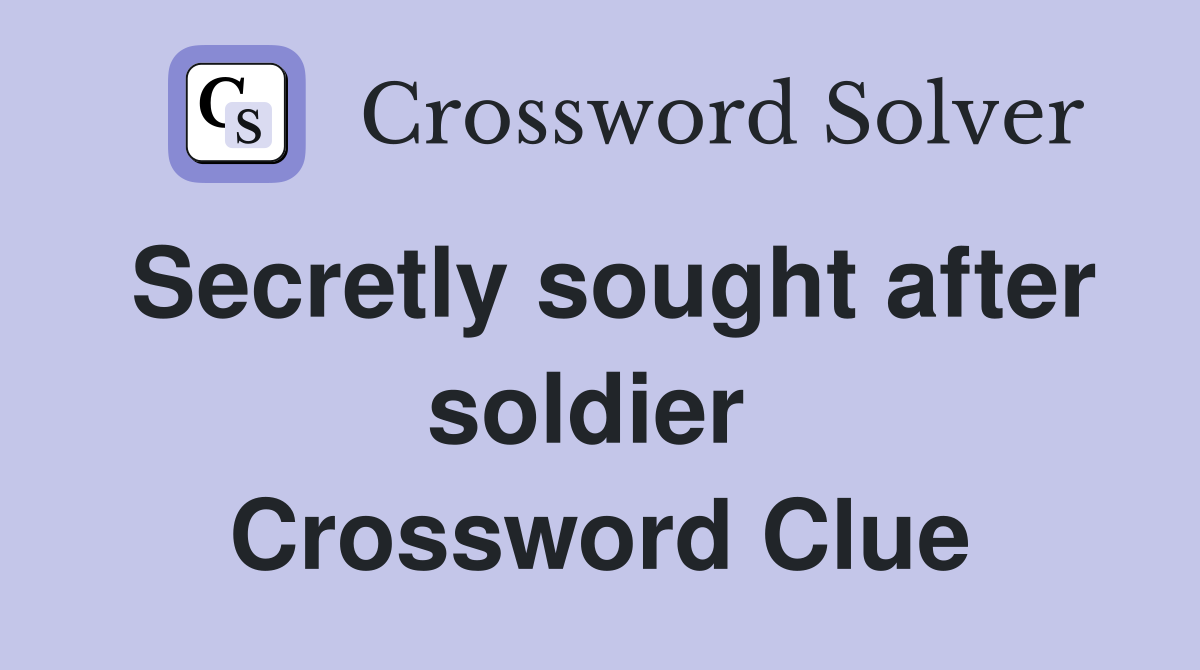 Secretly sought after soldier  Crossword Clue