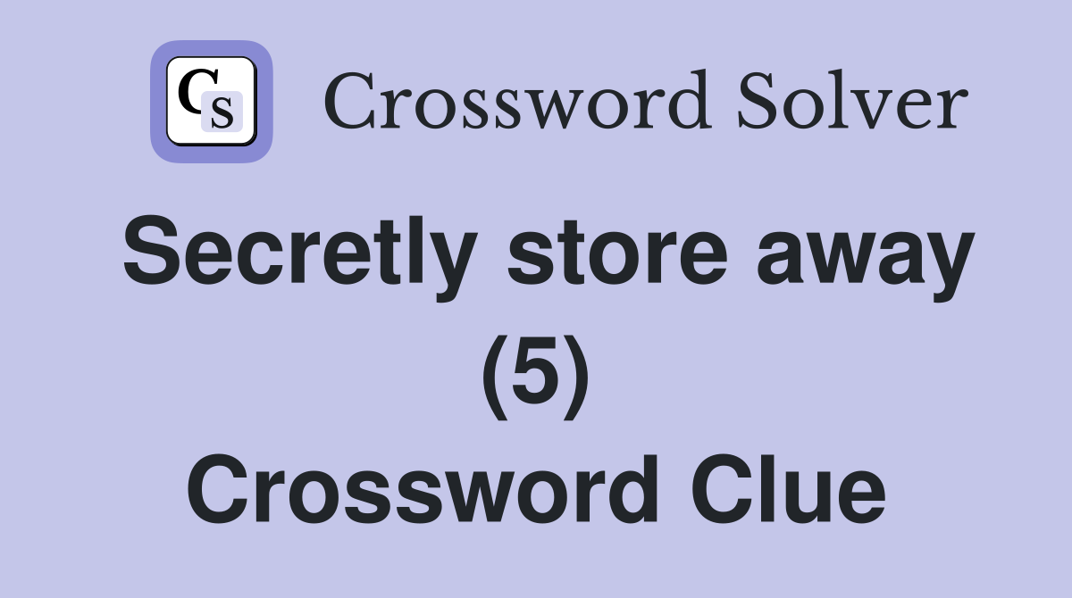Secretly store away (5) Crossword Clue