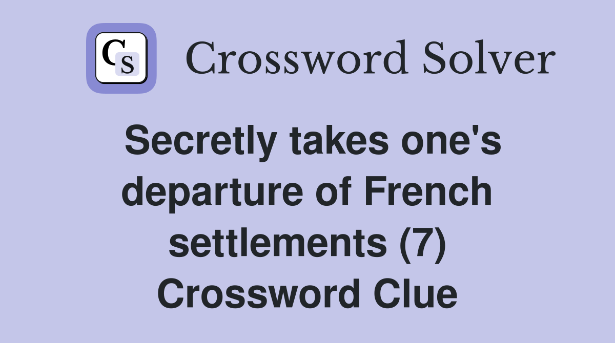 Secretly takes one's departure of French settlements (7) Crossword Clue