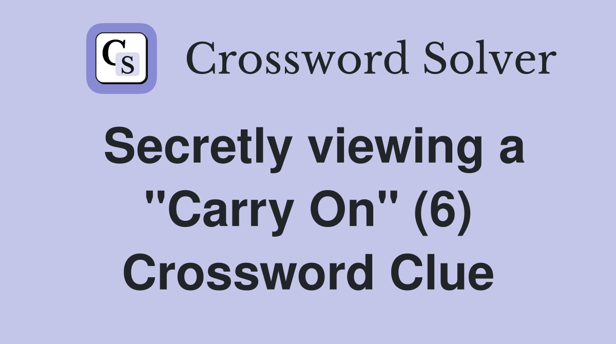 Secretly viewing a "Carry On" (6) Crossword Clue