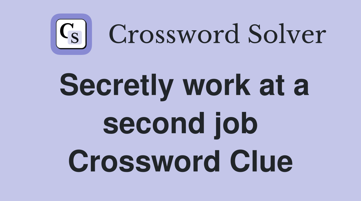 Secretly work at a second job Crossword Clue