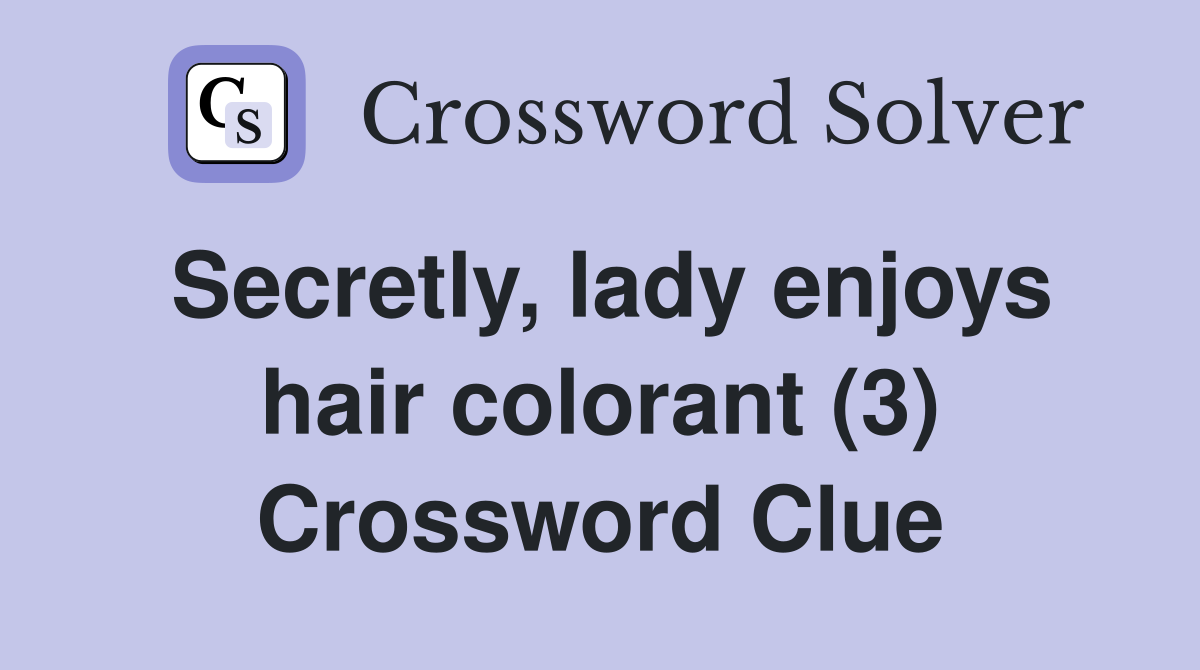 Secretly, lady enjoys hair colorant (3) Crossword Clue
