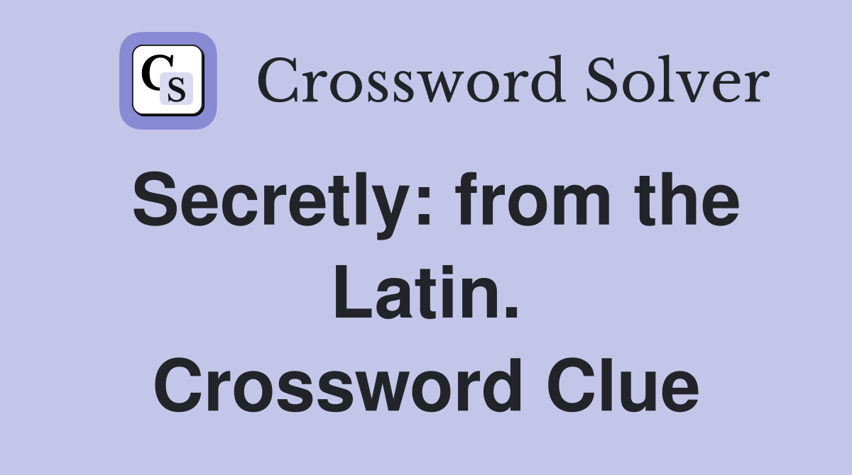 Secretly: from the Latin. Crossword Clue