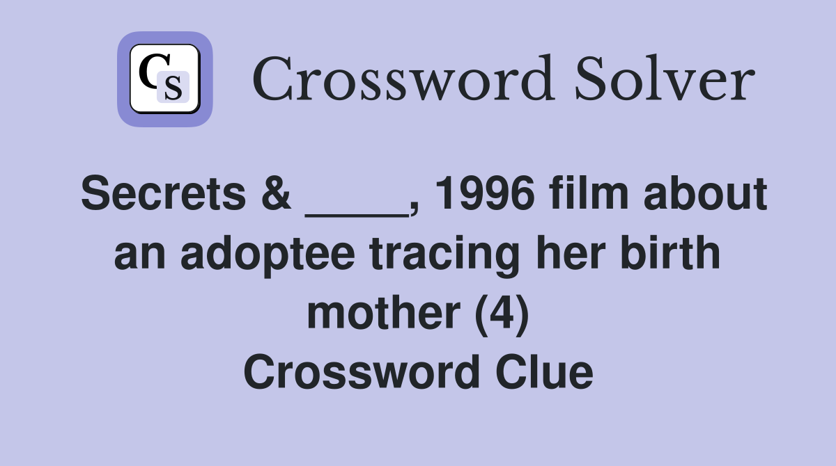 Secrets & ____, 1996 film about an adoptee tracing her birth mother (4) Crossword Clue